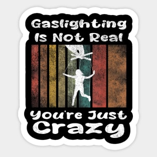 Gaslighting Is Not Real You're Just Crazy Sticker